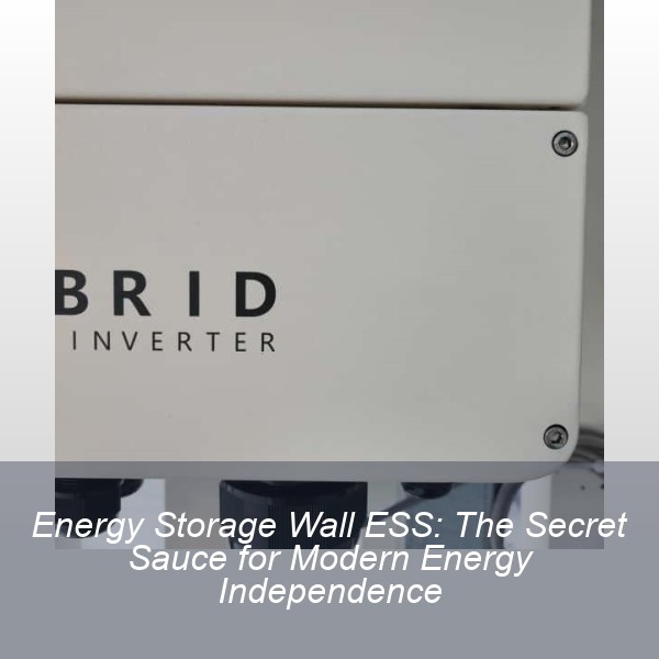 Energy Storage Wall ESS: The Secret Sauce for Modern Energy Independence